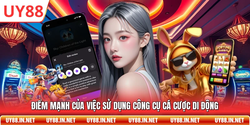 Điểm mạnh của việc sử dụng công cụ cá cược di động
