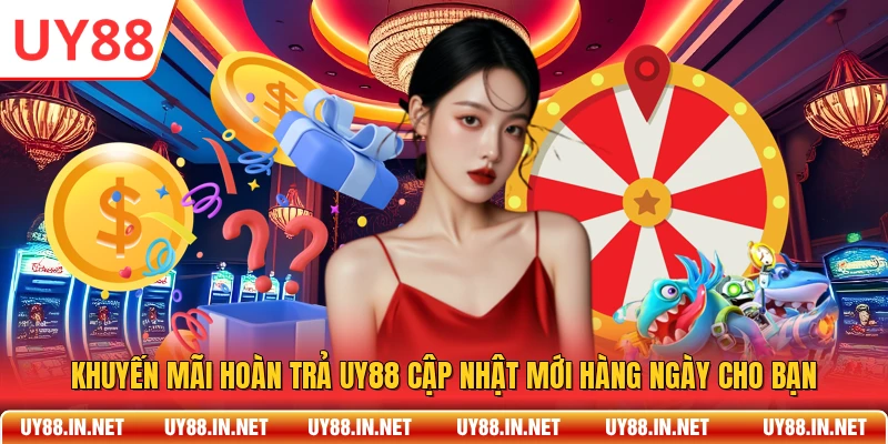 Khuyến Mãi Hoàn Trả UY88 Cập Nhật Mới Hàng Ngày Cho Bạn