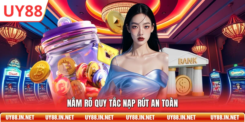 Nắm rõ quy tắc nạp rút an toàn