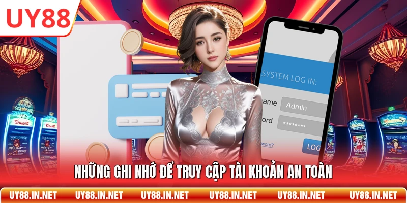 Những ghi nhớ để truy cập tài khoản an toàn