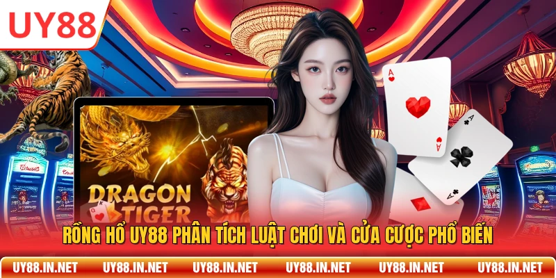 Rồng Hổ UY88 Phân Tích Luật Chơi Và Cửa Cược Phổ Biến