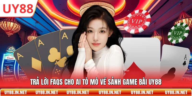 Trả lời FAQs cho ai tò mò về sảnh game bài UY88